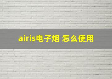 airis电子烟 怎么使用